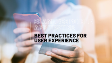 Testing Mobile Apps: Best Practices for Seamless User Experiences