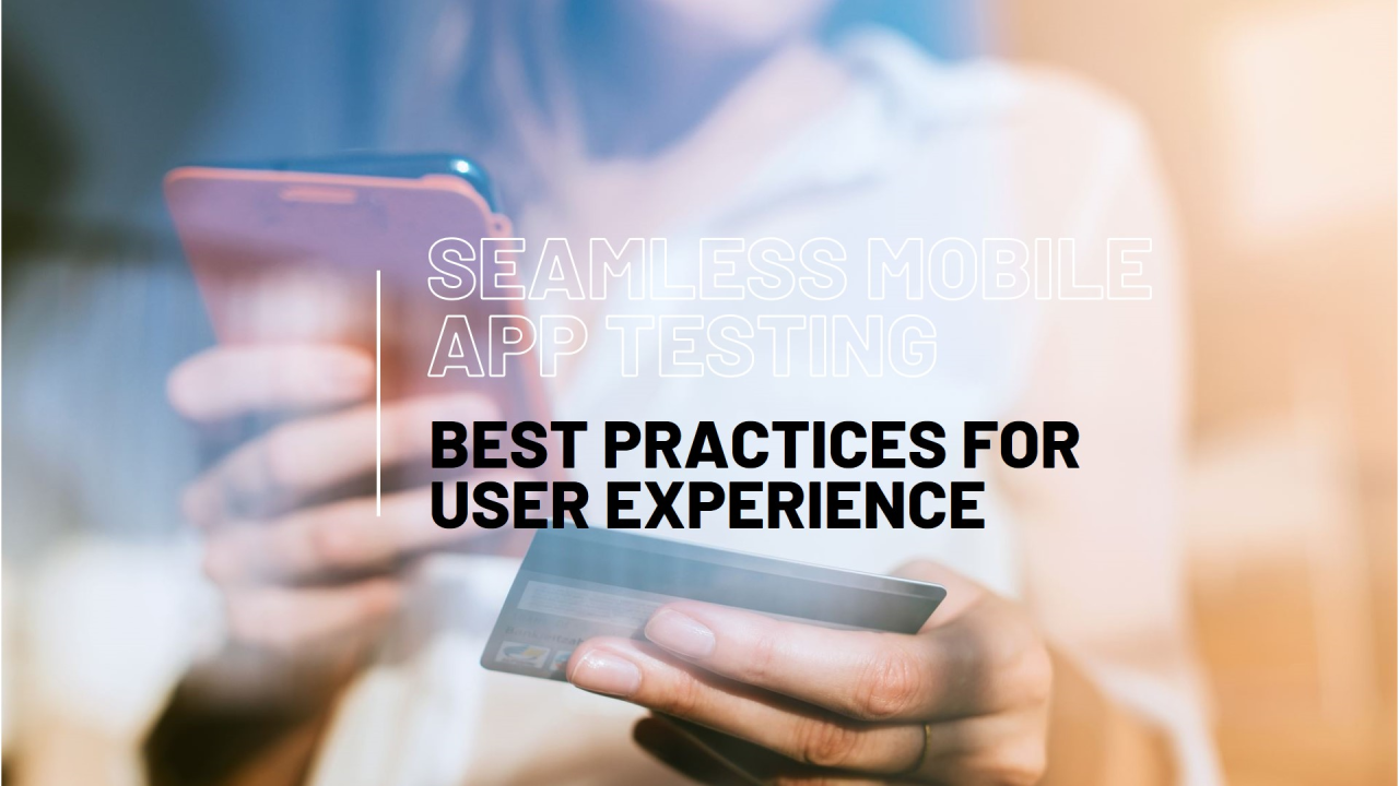 Testing Mobile Apps: Best Practices for Seamless User Experiences